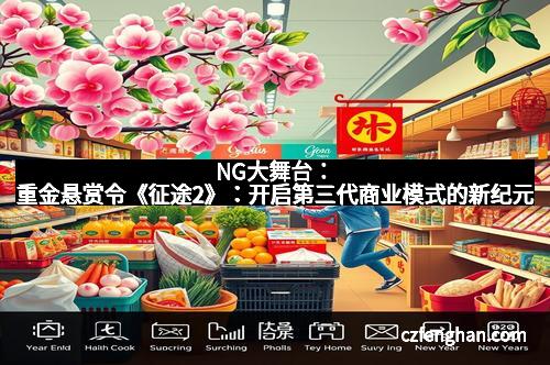NG大舞台：重金悬赏令《征途2》：开启第三代商业模式的新纪元